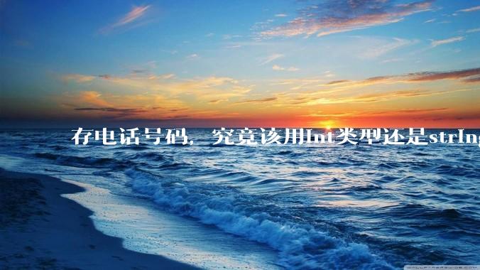 存电话号码，究竟该用int类型还是string类型？