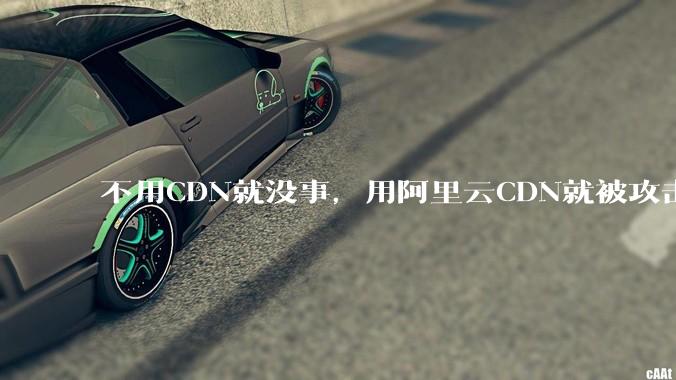 不用CDN就没事，用阿里云CDN就被攻击刷流量，阿里云表示证明不了就要用户买单，如何看到这种行为？